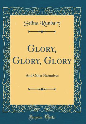 [61e82] *F.u.l.l.! ^D.o.w.n.l.o.a.d^ Glory, Glory, Glory: And Other Narratives (Classic Reprint) - Selina Runbury !P.D.F%