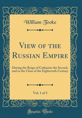 [9abdd] ^Read! *Online* View of the Russian Empire, Vol. 1 of 3: During the Reign of Catharine the Second, and to the Close of the Eighteenth Century (Classic Reprint) - William Tooke *PDF^