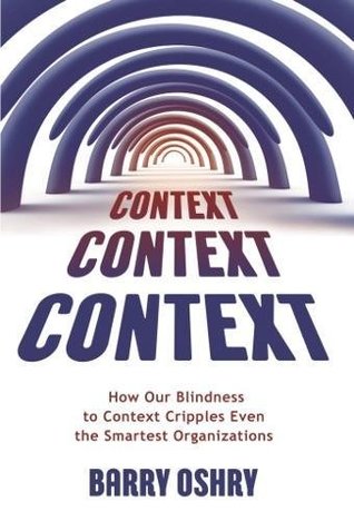 [25949] %R.e.a.d% Context, Context, Context: How Our Blindness to Context Cripples Even the Smartest Organizations - Barry Oshry #PDF@