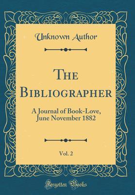 [781ba] @Read* The Bibliographer, Vol. 2: A Journal of Book-Love, June November 1882 (Classic Reprint) - Unknown @P.D.F%