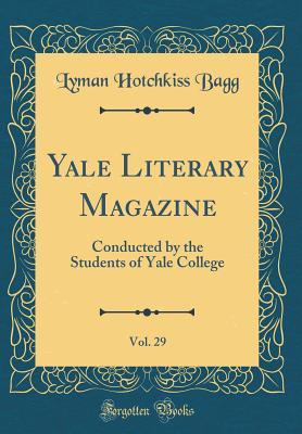 [8d505] %R.e.a.d~ Yale Literary Magazine, Vol. 29: Conducted by the Students of Yale College (Classic Reprint) - Lyman Hotchkiss Bagg @e.P.u.b%