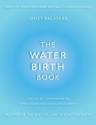 [b80a2] ~R.e.a.d# !O.n.l.i.n.e# The Water Birth Book: The Ideal Companion to Hypnobirthing and Active Birth - Janet Balaskas ~e.P.u.b%