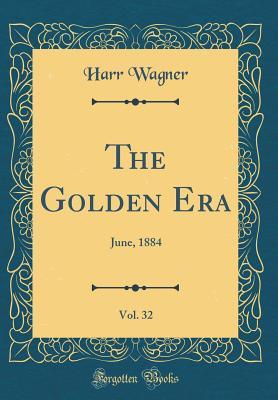 [aa021] @F.u.l.l.% #D.o.w.n.l.o.a.d* The Golden Era, Vol. 32: June, 1884 (Classic Reprint) - Harr Wagner %PDF^