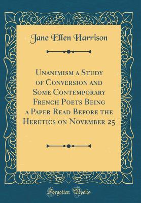 8da92] !D.o.w.n.l.o.a.d~ Unanimism a Study of Conversion and Some Contemporary French Poets Being a Paper Read Before the Heretics on November 25 - Jane Ellen Harrison !ePub#