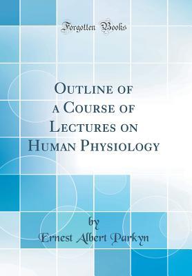 [3a5d6] @Read! %Online# Outline of a Course of Lectures on Human Physiology (Classic Reprint) - Ernest Albert Parkyn ~ePub~