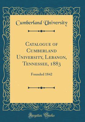 89932] #D.o.w.n.l.o.a.d! Catalogue of Cumberland University, Lebanon, Tennessee, 1883: Founded 1842 (Classic Reprint) - Cumberland University ~ePub*