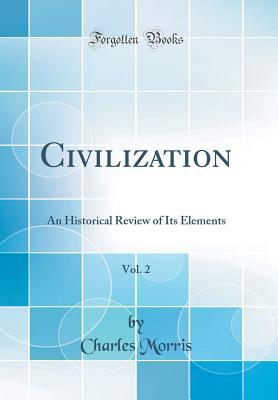 f6377] ~D.o.w.n.l.o.a.d* Civilization, Vol. 2: An Historical Review of Its Elements (Classic Reprint) - Charles Morris ~ePub#