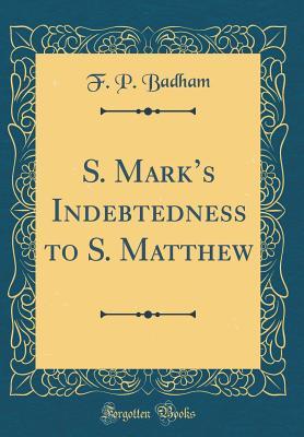 [3353d] @Read@ #Online* S. Mark's Indebtedness to S. Matthew (Classic Reprint) - F P Badham #ePub@