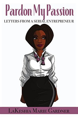 [2df53] !Read@ Pardon my Passion: Letters from a Serial Entrepreneur - LaKeshia Marie Gardner @PDF!
