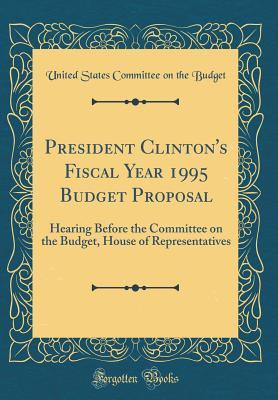 [26a04] ^F.u.l.l.* !D.o.w.n.l.o.a.d% President Clinton's Fiscal Year 1995 Budget Proposal: Hearing Before the Committee on the Budget, House of Representatives (Classic Reprint) - United States Committee on the Budget *PDF%