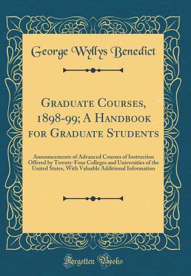 [49879] !Read^ Graduate Courses, 1898-99; A Handbook for Graduate Students: Announcements of Advanced Courses of Instruction Offered by Twenty-Four Colleges and Universities of the United States, with Valuable Additional Information (Classic Reprint) - George Wyllys Benedict %e.P.u.b^