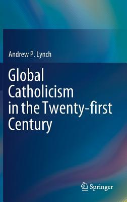 [9b75b] !Download% Global Catholicism in the Twenty-First Century - Andrew P. Lynch *PDF~