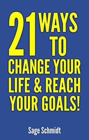 [6f3bc] #R.e.a.d# ~O.n.l.i.n.e# 21 Ways to Change Your Life and Reach Your Goals!: Introducing A Practical Guide on How to Change Your Life - Sage Schmidt @PDF*