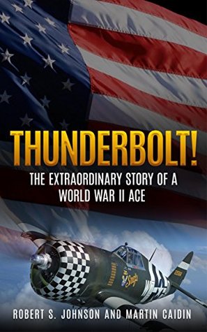 [78e4b] !Read! !Online@ Thunderbolt! : The Extraordinary Story of a World War II Ace - Robert S. Johnson %e.P.u.b~