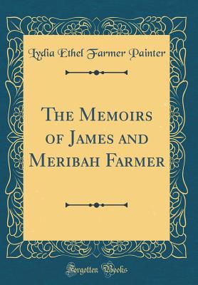 [ef973] @F.u.l.l.~ *D.o.w.n.l.o.a.d! The Memoirs of James and Meribah Farmer (Classic Reprint) - Lydia Ethel Farmer Painter %e.P.u.b@