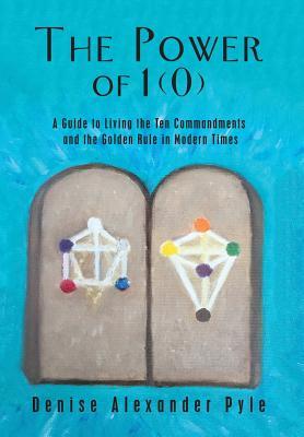 [a6180] *F.u.l.l.@ ^D.o.w.n.l.o.a.d# The Power of 1(0): A Guide to Living the Ten Commandments and the Golden Rule in Modern Times - Denise Alexander Pyle ^ePub~