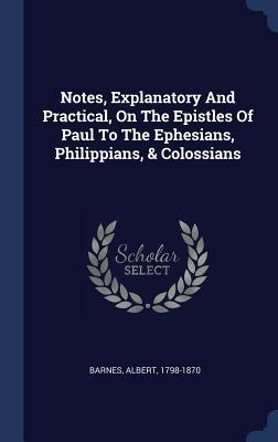 a5888] @D.o.w.n.l.o.a.d% Notes, Explanatory and Practical, on the Epistles of Paul to the Ephesians, Philippians, & Colossians - Albert Barnes @ePub#