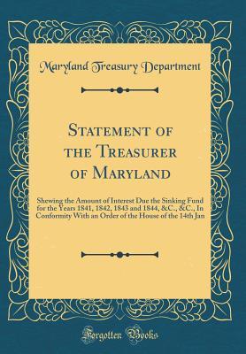 [04890] ~F.u.l.l.# %D.o.w.n.l.o.a.d* Statement of the Treasurer of Maryland: Shewing the Amount of Interest Due the Sinking Fund for the Years 1841, 1842, 1843 and 1844, &c., &c., in Conformity with an Order of the House of the 14th Jan (Classic Reprint) - Maryland Treasury Department !PDF~