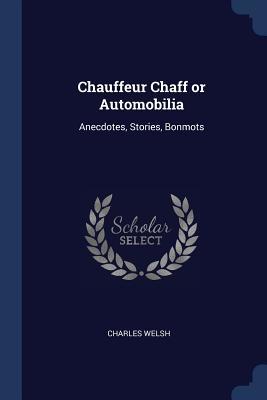 [2a244] ~Read~ Chauffeur Chaff or Automobilia: Anecdotes, Stories, Bonmots - Charles Welsh !PDF%
