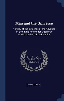 7973c] %D.o.w.n.l.o.a.d@ Man and the Universe: A Study of the Influence of the Advance in Scientific Knowledge Upon Our Understanding of Christianity - Oliver Lodge #e.P.u.b!