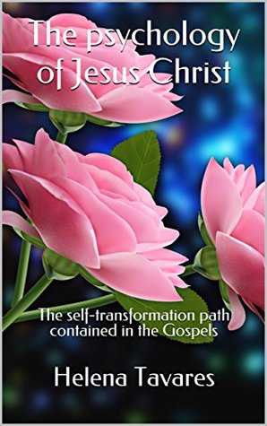 [04827] ^Read* #Online# The psychology of Jesus Christ: The self-transformation path contained in the Gospels - Helena Tavares %e.P.u.b@