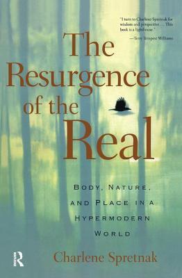 [33181] ~Read* The Resurgence of the Real: Body, Nature and Place in a Hypermodern World - Charlene Spretnak !ePub~