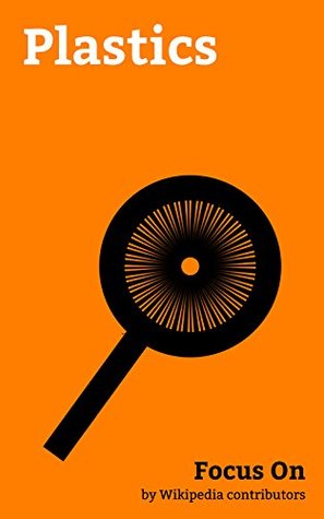 [34f6c] %Full# #Download% Focus On: Plastics: Polypropylene, Polyvinyl Chloride, Polyurethane, Polyethylene Terephthalate, Nylon, Polytetrafluoroethylene, Polyester, Poly(methyl  Acrylonitrile butadiene Styrene, etc. - Wikipedia contributors !PDF@