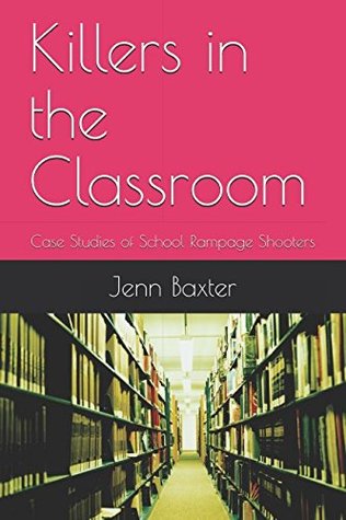[172cb] ^F.u.l.l.^ ^D.o.w.n.l.o.a.d* Killers in the Classroom: Case Studies of School Rampage Shooters - Jenn Baxter *P.D.F~
