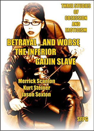 [0f886] ^R.e.a.d% #O.n.l.i.n.e~ Betrayal and Worse - The Inferior - Gaijin Slave: Three Studies of Obsession and Eroticism - Merrick Scanlon !P.D.F%