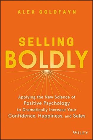 [d5501] @R.e.a.d% Selling Boldly: Applying the New Science of Positive Psychology to Dramatically Increase Your Confidence, Happiness, and Sales - Alex Goldfayn @ePub^