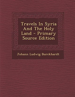 [1733d] ~Download~ Travels in Syria and the Holy Land - Primary Source Edition - Johann Ludwig Burckhardt ^ePub^