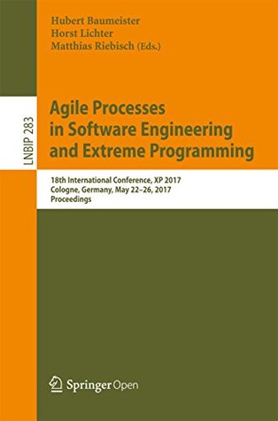 [76da9] %Read@ !Online* Agile Processes in Software Engineering and Extreme Programming: 18th International Conference, XP 2017, Cologne, Germany, May 22-26, 2017, Proceedings  Business Information Processing Book 283) - Hubert Baumeister ~e.P.u.b%