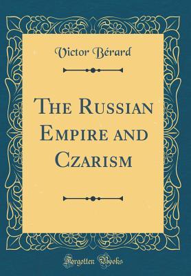[674f2] @F.u.l.l.# #D.o.w.n.l.o.a.d* The Russian Empire and Czarism (Classic Reprint) - Victor Bérard *PDF~