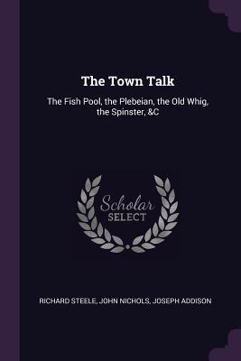 [40008] #R.e.a.d^ The Town Talk: The Fish Pool, the Plebeian, the Old Whig, the Spinster, &c - Richard Steele ^e.P.u.b!