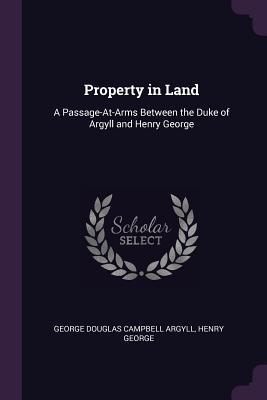 [7cbd7] !R.e.a.d! @O.n.l.i.n.e! Property in Land: A Passage-At-Arms Between the Duke of Argyll and Henry George - George Douglas Campbell ~P.D.F~