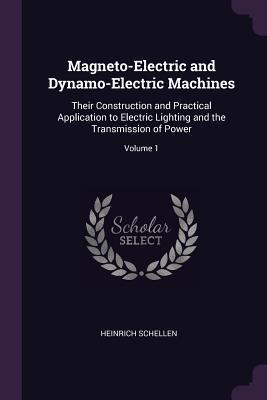 [bc00d] !R.e.a.d! !O.n.l.i.n.e! Magneto-Electric and Dynamo-Electric Machines: Their Construction and Practical Application to Electric Lighting and the Transmission of Power; Volume 1 - Heinrich Schellen #ePub#