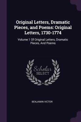 [dc04e] *Read* Original Letters, Dramatic Pieces, and Poems: Original Letters, 1730-1774: Volume 1 of Original Letters, Dramatic Pieces, and Poems - Benjamin Victor ^PDF^
