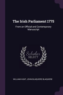 [5e22e] ^R.e.a.d^ ^O.n.l.i.n.e~ The Irish Parliament 1775: From an Official and Contemporary Manuscript - William Hunt @ePub^