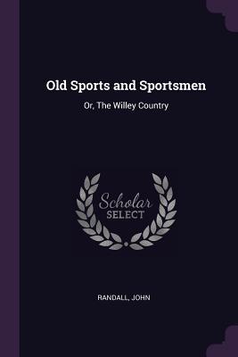 [2538f] %F.u.l.l.# #D.o.w.n.l.o.a.d~ Old Sports and Sportsmen: Or, the Willey Country - John Randall #P.D.F^