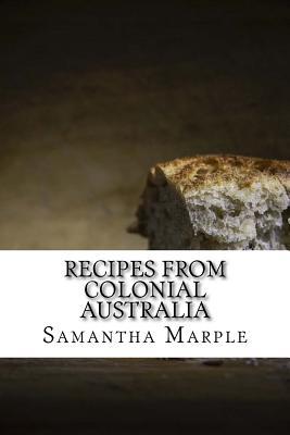 [600e6] #R.e.a.d% #O.n.l.i.n.e^ Recipes From Colonial Australia: Recipes for the Modern Day Cook - Samantha Marple @e.P.u.b@