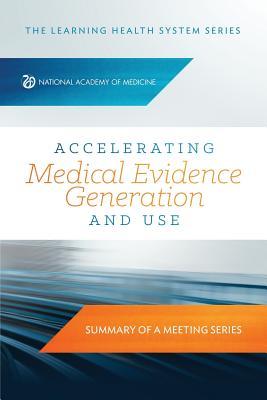 [58dd3] *Read~ @Online% Accelerating Medical Evidence Generation and Use: Summary of a Meeting Series - National Academy of Medicine @PDF*