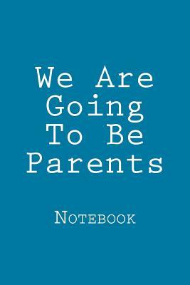 [2065d] *Download~ We Are Going to Be Parents: Notebook, 150 Lined Pages, Softcover, 6 X 9 -  *P.D.F%