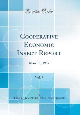 [63a11] *Read^ Cooperative Economic Insect Report, Vol. 7: March 1, 1957 (Classic Reprint) - United States Plant Pest Control Branch ^e.P.u.b@