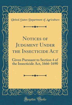 efdf6] !D.o.w.n.l.o.a.d^ Notices of Judgment Under the Insecticide ACT: Given Pursuant to Section 4 of the Insecticide Act, 1666-1690 (Classic Reprint) - U.S. Department of Agriculture @e.P.u.b*