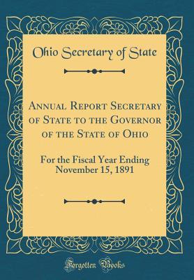 00cf7] #D.o.w.n.l.o.a.d% Annual Report Secretary of State to the Governor of the State of Ohio: For the Fiscal Year Ending November 15, 1891 (Classic Reprint) - Ohio Secretary of State ~ePub^