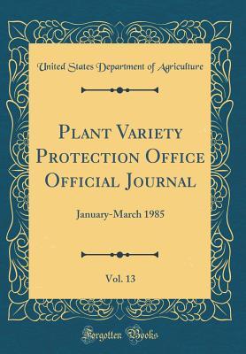 1ebef] %D.o.w.n.l.o.a.d* Plant Variety Protection Office Official Journal, Vol. 13: January-March 1985 (Classic Reprint) - U.S. Department of Agriculture @P.D.F~
