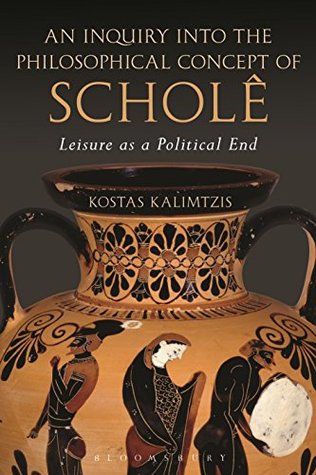 [26f31] #R.e.a.d! !O.n.l.i.n.e! An Inquiry into the Philosophical Concept of Scholê: Leisure as a Political End - Kostas Kalimtzis *PDF~
