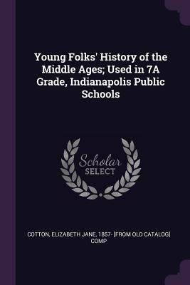[7c199] ~R.e.a.d# ~O.n.l.i.n.e! Young Folks' History of the Middle Ages; Used in 7a Grade, Indianapolis Public Schools - Elizabeth Jane 1857- [From Old Cotton !P.D.F#