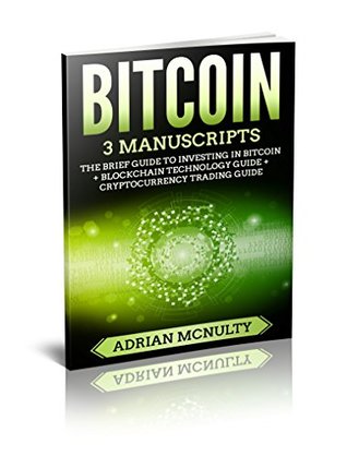 [4b7e3] #Read* ^Online@ Bitcoin: 3 Manuscripts: The Brief Guide To Investing In Bitcoin   Blockchain Technology Guide   Cryptocurrency Trading Guide (Bitcoin, Blockchain, Cryptocurrency) - Adrian McNulty *PDF%
