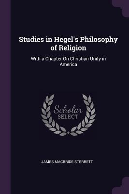 [c9713] *Download# Studies in Hegel's Philosophy of Religion: With a Chapter on Christian Unity in America - James MacBride Sterrett @P.D.F!